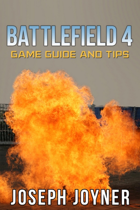 Battlefield 4 Game Guide and Tips - Joseph Joyner
