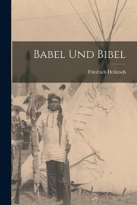 Babel Und Bibel - Friedrich Delitzsch