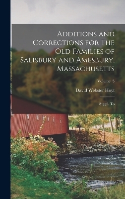 Additions and Corrections for The old Families of Salisbury and Amesbury, Massachusetts