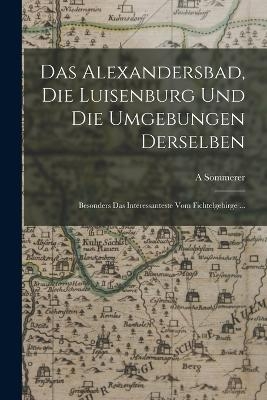 Das Alexandersbad, Die Luisenburg Und Die Umgebungen Derselben