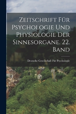 Zeitschrift f&uuml;r Psychologie und Physiologie der Sinnesorgane. 22. Band - 