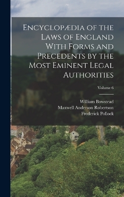 Encyclop&aelig;dia of the Laws of England With Forms and Precedents by the Most Eminent Legal Authorities; Volume 6 - Frederick Pollock, William Bowstead, Alexander Wood Renton