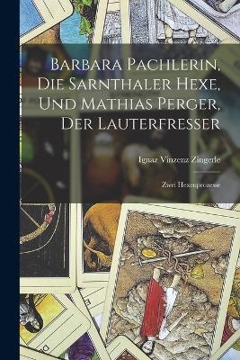 Barbara Pachlerin, Die Sarnthaler Hexe, Und Mathias Perger, Der Lauterfresser - Ignaz Vinzenz Zingerle