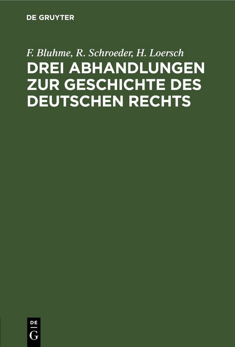 Drei Abhandlungen zur Geschichte des Deutschen Rechts - F. Bluhme, R. Schroeder, H. Loersch