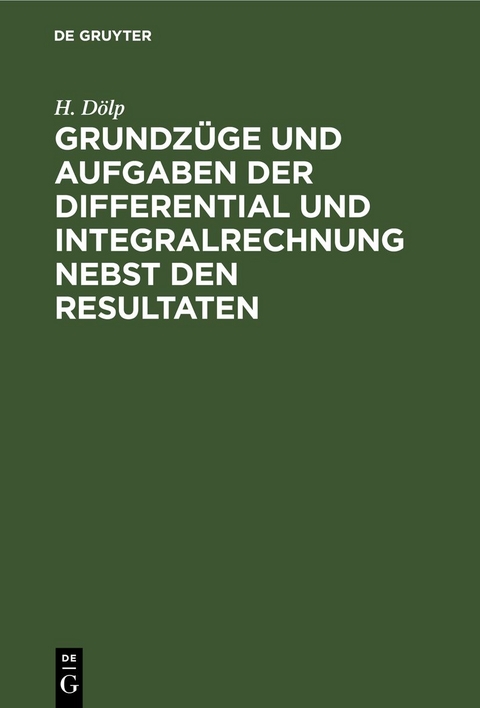 Grundz&uuml;ge und Aufgaben der Differential und Integralrechnung nebst den Resultaten - H. D&ouml;lp