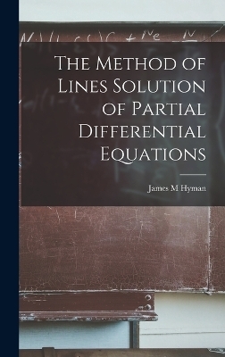 The Method of Lines Solution of Partial Differential Equations - James M Hyman