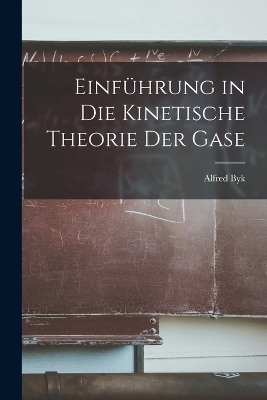 Einf&uuml;hrung in die Kinetische Theorie der Gase - Alfred Byk