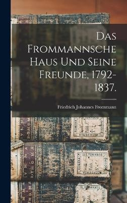 Das Frommannsche Haus und seine Freunde, 1792-1837. - Friedrich Johannes Frommann