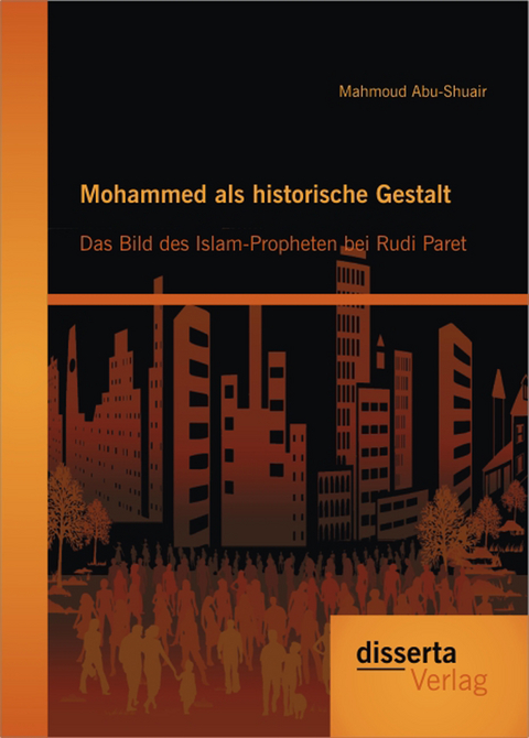 Mohammed als historische Gestalt: Das Bild des Islam-Propheten bei Rudi Paret - Mahmoud Abu-Shuair