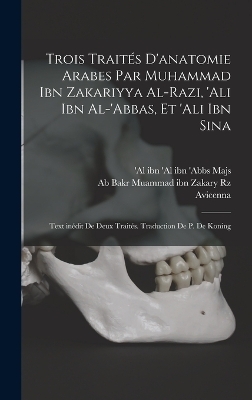 Trois traités d'anatomie arabes par Muhammad ibn Zakariyya al-Razi, 'Ali ibn al-'Abbas, et 'Ali ibn Sina; text inédit de deux traités. Traduction de P. de Koning