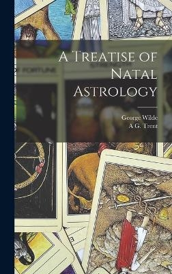 A Treatise of Natal Astrology - George Wilde, A G Trent