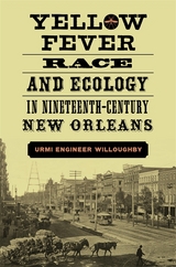 Yellow Fever, Race, and Ecology in Nineteenth-Century New Orleans - Urmi Engineer Willoughby