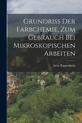 Grundriss Der Farbchemie, Zum Gebrauch Bei Mikroskopischen Arbeiten - Artur Pappenheim