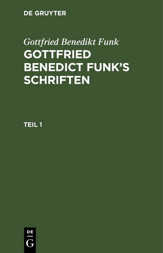Gottfried Benedikt Funk: Gottfried Benedict Funk’s Schriften / Gottfried Benedikt Funk: Gottfried Benedict Funk’s Schriften. Teil 1