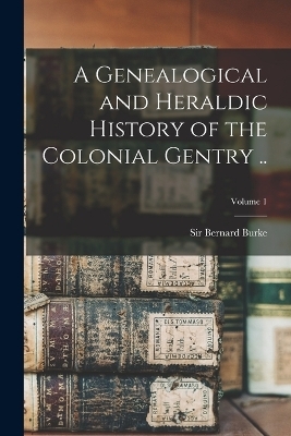 A Genealogical and Heraldic History of the Colonial Gentry ..; Volume 1