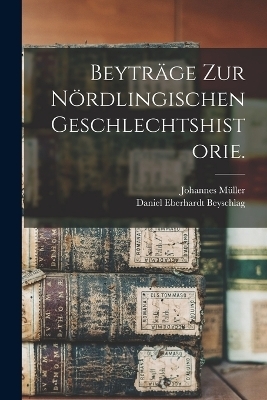 Beytr&auml;ge zur N&ouml;rdlingischen Geschlechtshistorie. - Daniel Eberhardt Beyschlag, Johannes M&uuml;ller
