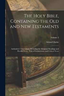 The Holy Bible, Containing the Old and New Testaments - Adam Clarke