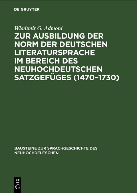 Zur Ausbildung der Norm der deutschen Literatursprache ım Bereich des neuhochdeutschen Satzgef&uuml;ges (1470&ndash;1730) - Wladımir G. Admoni