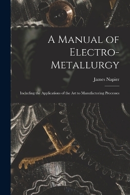 A Manual of Electro-metallurgy
