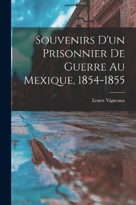 Souvenirs d'un Prisonnier de Guerre au Mexique, 1854-1855 - Ernest Vigneaux
