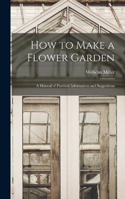 How to Make a Flower Garden; a Manual of Practical Information and Suggestions