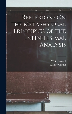 Reflexions On the Metaphysical Principles of the Infinitesimal Analysis - Lazare Carnot, W R Browell