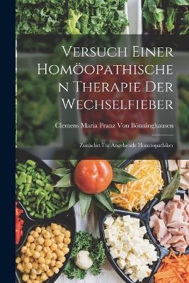 Versuch Einer Hom&ouml;opathischen Therapie Der Wechselfieber - Clemens Maria Franz Von B&ouml;nninghausen