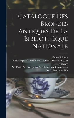 Catalogue Des Bronzes Antiques De La Biblioth&egrave;que Nationale - Ernest Babelon