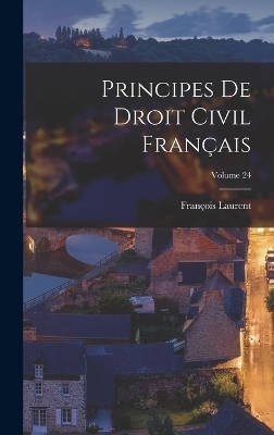 Principes De Droit Civil Fran&ccedil;ais; Volume 24 - Fran&ccedil;ois Laurent