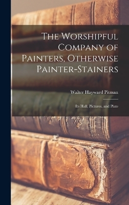 The Worshipful Company of Painters, Otherwise Painter-Stainers