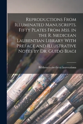 Reproductions From Illuminated Manuscripts. Fifty Plates From mss. in the R. Medicean Laurentian Library With Preface and Illustrative Notes by Dr. Guido Biagi - 