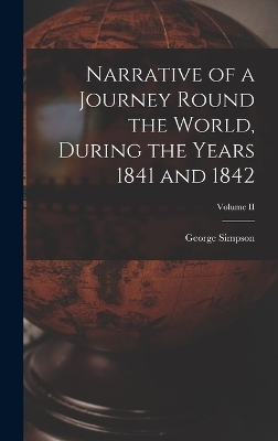 Narrative of a Journey Round the World, During the Years 1841 and 1842; Volume II