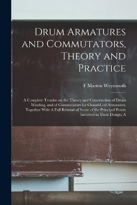 Drum Armatures and Commutators, Theory and Practice - F Marten Weymouth