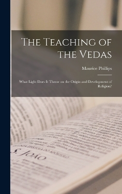 The Teaching of the Vedas; What Light Does it Throw on the Origin and Development of Religion?