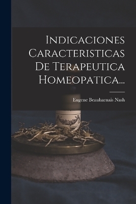 Indicaciones Caracteristicas De Terapeutica Homeopatica... - Eugene Beauharnais Nash