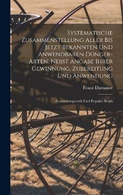 Systematische Zusammenstellung Aller Bis Jetzt Bekannten Und Anwendbaren Dünger-Arten, Nebst Angabe Ihrer Gewinnung, Zubereitung Und Anwendung