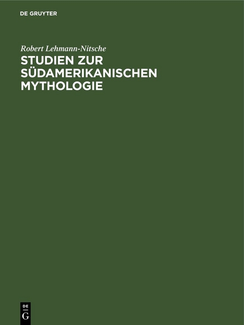 Studien zur S&uuml;damerikanischen Mythologie - Robert Lehmann-Nitsche