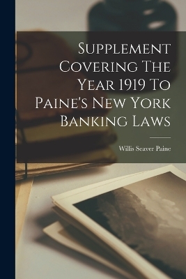 Supplement Covering The Year 1919 To Paine's New York Banking Laws - Willis Seaver Paine