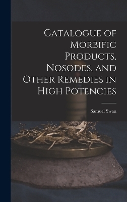 Catalogue of Morbific Products, Nosodes, and Other Remedies in High Potencies