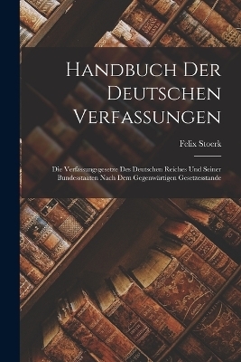 Handbuch Der Deutschen Verfassungen - Felix Stoerk