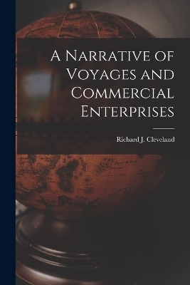 A Narrative of Voyages and Commercial Enterprises - Richard J Cleveland