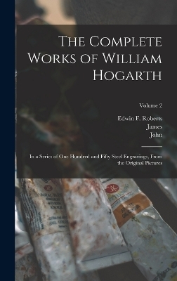 The Complete Works of William Hogarth - William 1697-1764 Hogarth, John 1735-1820 Trusler