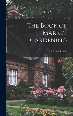 The Book of Market Gardening - R Lewis Castle