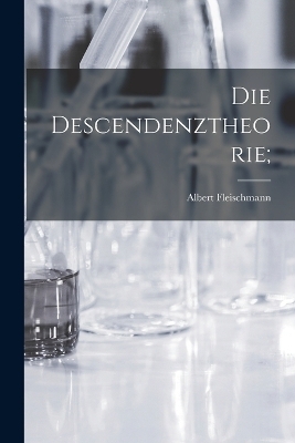 Die Descendenztheorie; - Albert Fleischmann