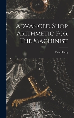 Advanced Shop Arithmetic For The Machinist - Erik Oberg
