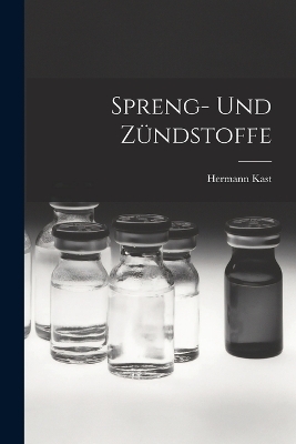 Spreng- und Z&uuml;ndstoffe - Hermann Kast