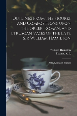Outlines From the Figures and Compositions Upon the Greek, Roman, and Etruscan Vases of the Late Sir William Hamilton