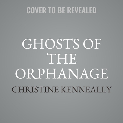 Ghosts of the Orphanage - Christine Kenneally
