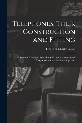 Telephones, Their Construction and Fitting