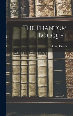 The Phantom Bouquet - Edward Parrish